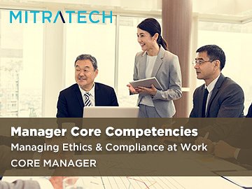 Manager Core Competencies: Managing Ethics & Compliance at Work (Core Manager)