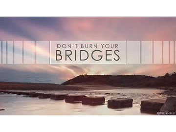 Don't Burn Your Bridges