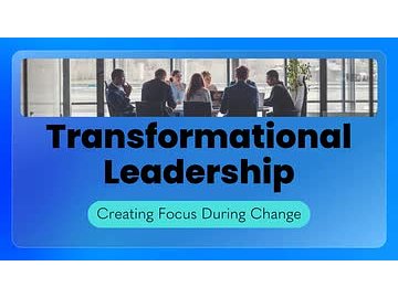 Transformational Leadership: Creating Focus During Change
