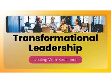 Transformational Leadership: Dealing With Resistance