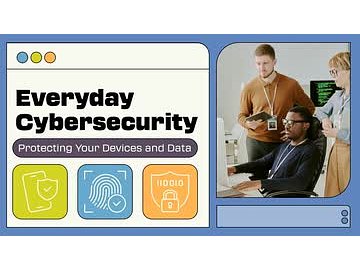 Everyday Cybersecurity: Protecting Your Devices and Data