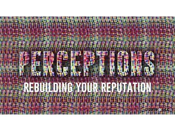 Perceptions: Rebuilding Your Reputation