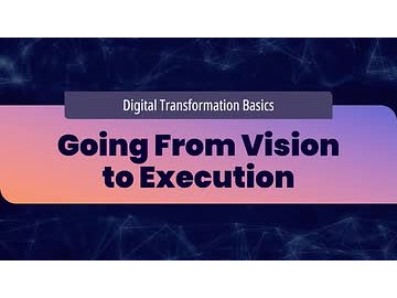 Digital Transformation Basics: Going From Vision to Execution