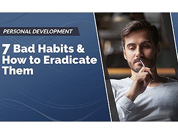 Personal Development: 7 Bad Habits & How to Eradicate Them