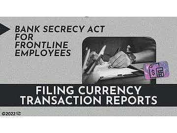 Bank Secrecy Act for Frontline Employees: 02. Filing Currency Transaction Reports